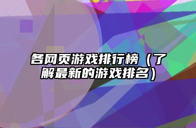 各网页游戏排行榜（了解最新的游戏排名）