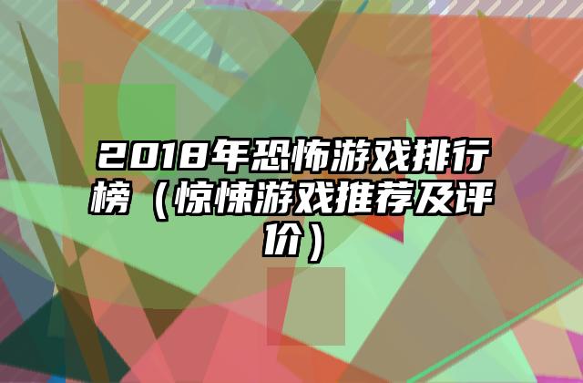 2018年恐怖游戏排行榜（惊悚游戏推荐及评价）