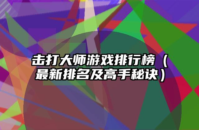 击打大师游戏排行榜（最新排名及高手秘诀）