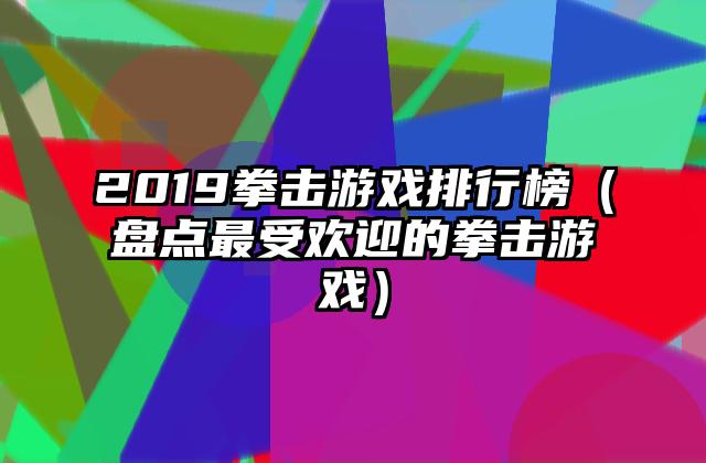 2019拳击游戏排行榜（盘点最受欢迎的拳击游戏）