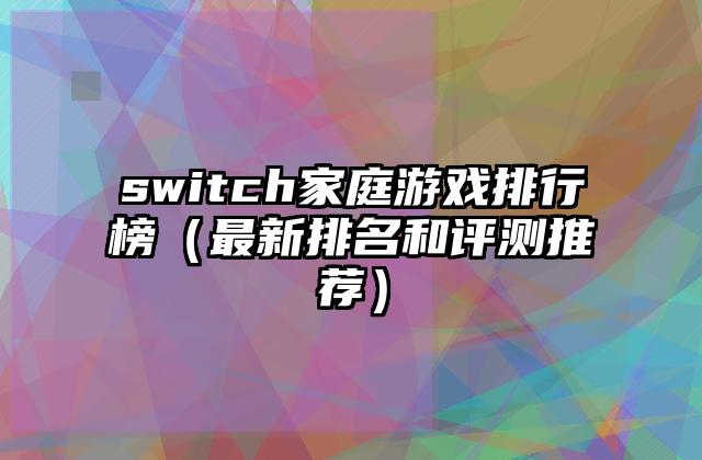 switch家庭游戏排行榜（最新排名和评测推荐）