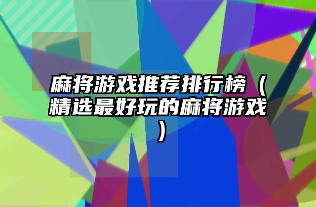 麻将游戏推荐排行榜（精选最好玩的麻将游戏）