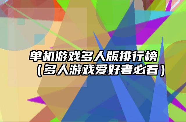 单机游戏多人版排行榜（多人游戏爱好者必看）