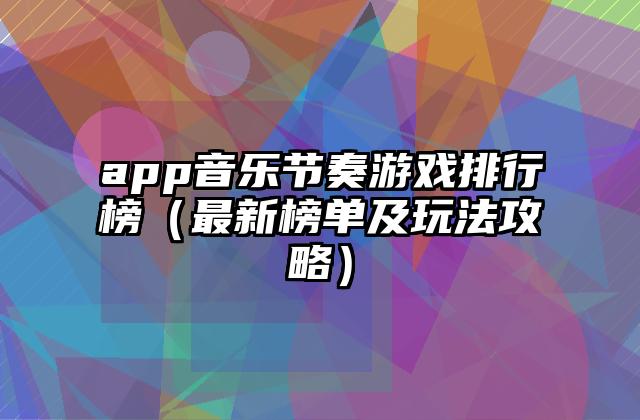 app音乐节奏游戏排行榜（最新榜单及玩法攻略）