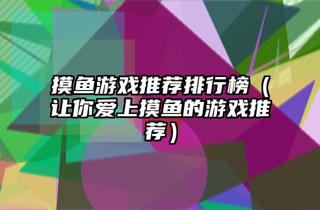 摸鱼游戏推荐排行榜（让你爱上摸鱼的游戏推荐）