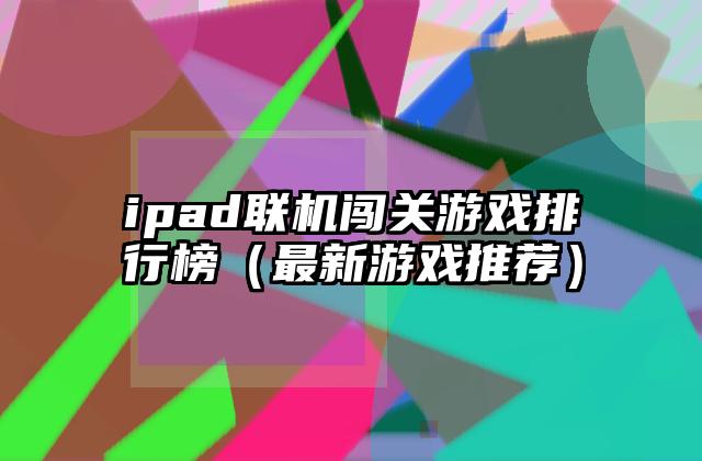 ipad联机闯关游戏排行榜（最新游戏推荐）