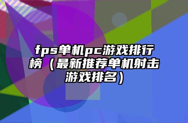 fps单机pc游戏排行榜（最新推荐单机射击游戏排名）