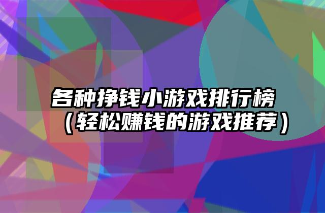 各种挣钱小游戏排行榜（轻松赚钱的游戏推荐）
