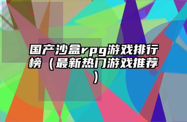 国产沙盒rpg游戏排行榜（最新热门游戏推荐）