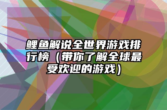 鲤鱼解说全世界游戏排行榜（带你了解全球最受欢迎的游戏）
