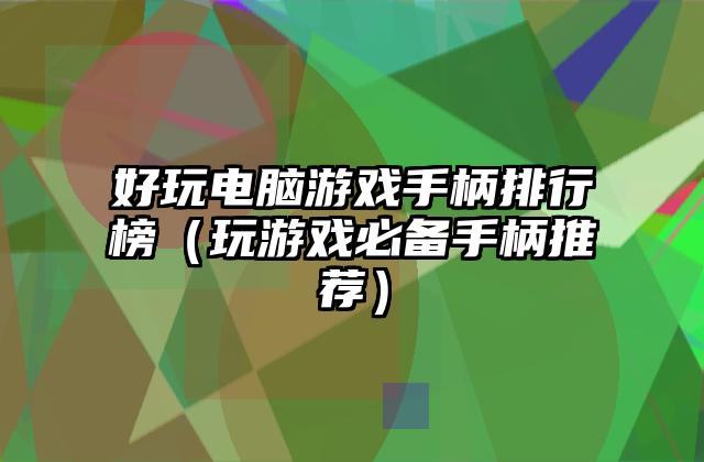好玩电脑游戏手柄排行榜（玩游戏必备手柄推荐）