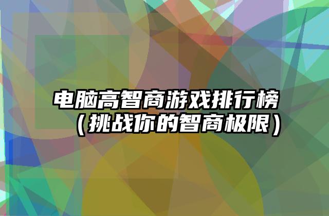 电脑高智商游戏排行榜（挑战你的智商极限）