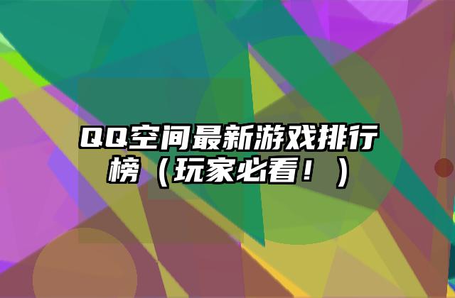 QQ空间最新游戏排行榜（玩家必看！）