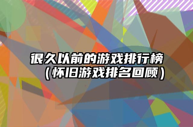 很久以前的游戏排行榜（怀旧游戏排名回顾）