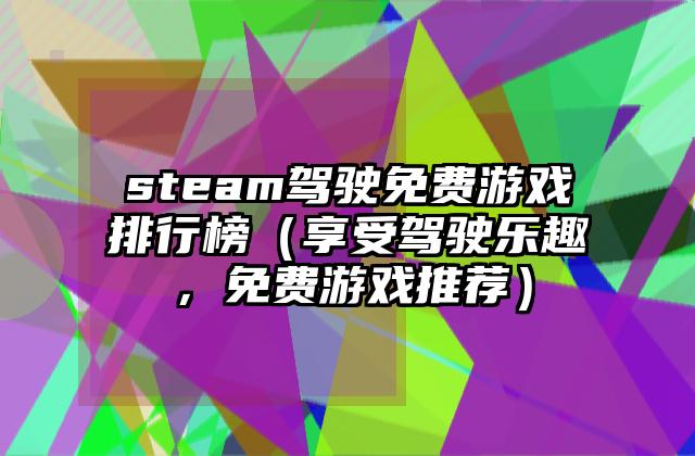 steam驾驶免费游戏排行榜（享受驾驶乐趣，免费游戏推荐）