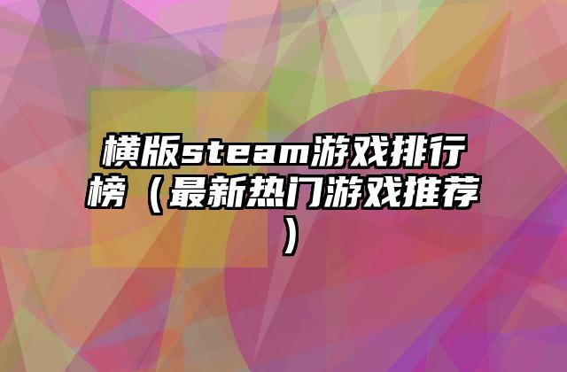 横版steam游戏排行榜（最新热门游戏推荐）