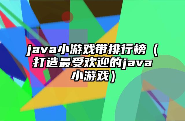 java小游戏带排行榜（打造最受欢迎的java小游戏）