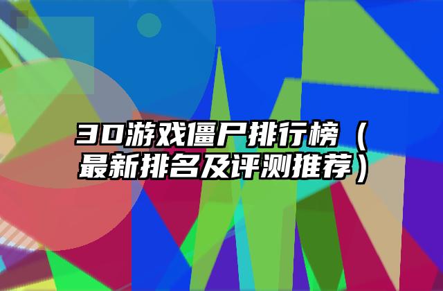 3D游戏僵尸排行榜（最新排名及评测推荐）