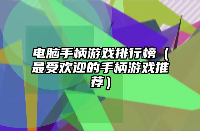 电脑手柄游戏排行榜（最受欢迎的手柄游戏推荐）