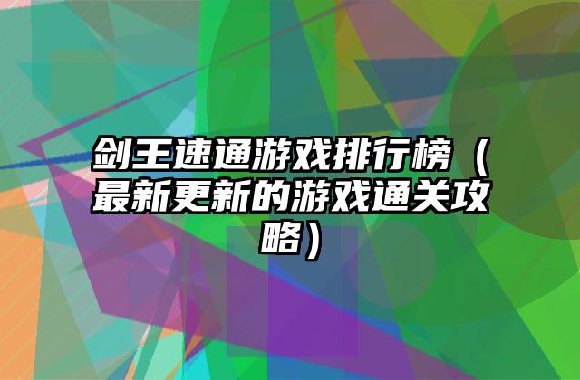 剑王速通游戏排行榜（最新更新的游戏通关攻略）