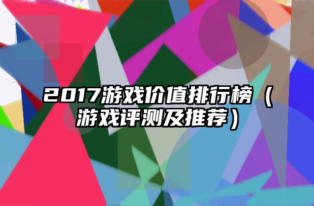 2017游戏价值排行榜（游戏评测及推荐）