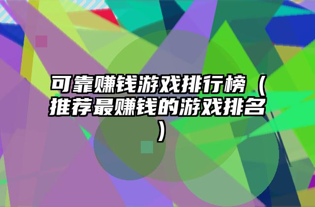 可靠赚钱游戏排行榜（推荐最赚钱的游戏排名）