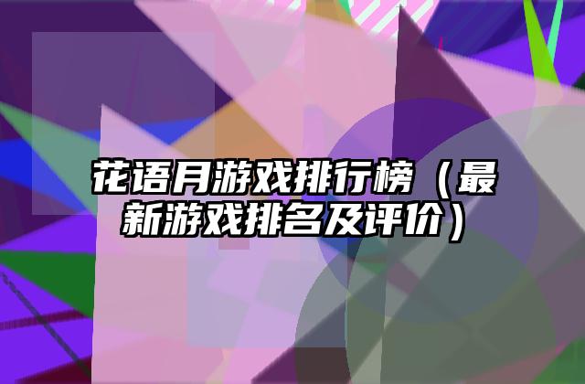 花语月游戏排行榜（最新游戏排名及评价）