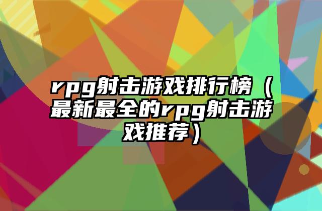 rpg射击游戏排行榜（最新最全的rpg射击游戏推荐）