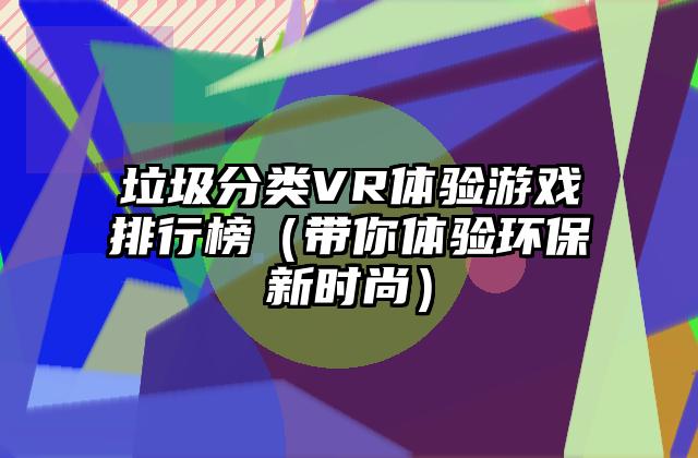 垃圾分类VR体验游戏排行榜（带你体验环保新时尚）