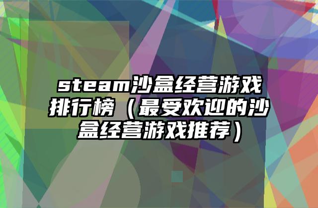 steam沙盒经营游戏排行榜（最受欢迎的沙盒经营游戏推荐）