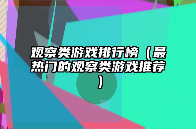 观察类游戏排行榜（最热门的观察类游戏推荐）