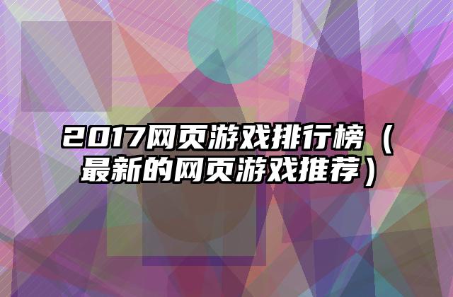 2017网页游戏排行榜（最新的网页游戏推荐）