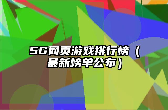 5G网页游戏排行榜（最新榜单公布）