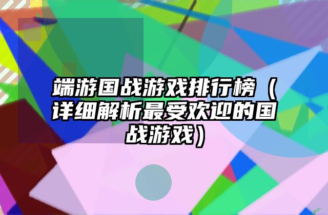 端游国战游戏排行榜（详细解析最受欢迎的国战游戏）