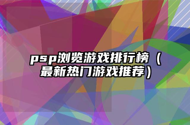 psp浏览游戏排行榜（最新热门游戏推荐）