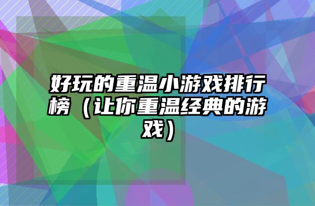 好玩的重温小游戏排行榜（让你重温经典的游戏）
