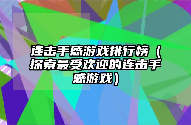 连击手感游戏排行榜（探索最受欢迎的连击手感游戏）