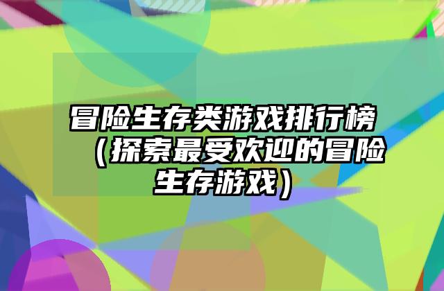 冒险生存类游戏排行榜（探索最受欢迎的冒险生存游戏）