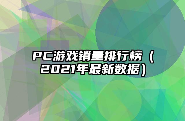 PC游戏销量排行榜（2021年最新数据）