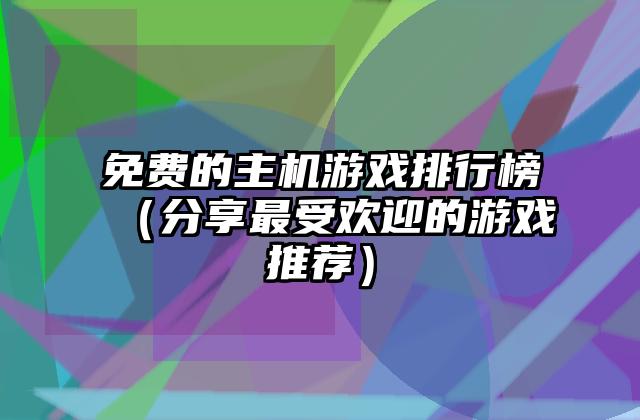 免费的主机游戏排行榜（分享最受欢迎的游戏推荐）