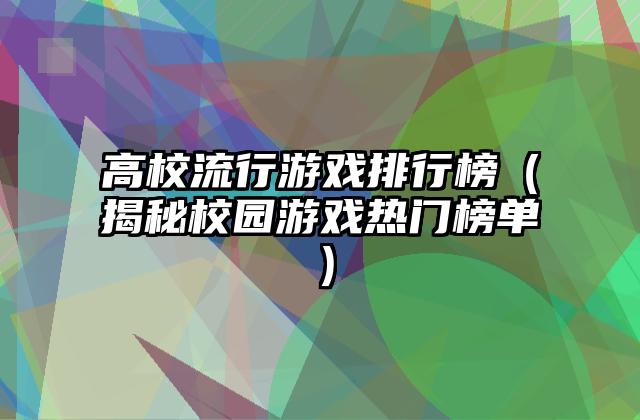 高校流行游戏排行榜（揭秘校园游戏热门榜单）