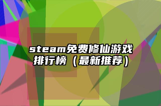 steam免费修仙游戏排行榜（最新推荐）