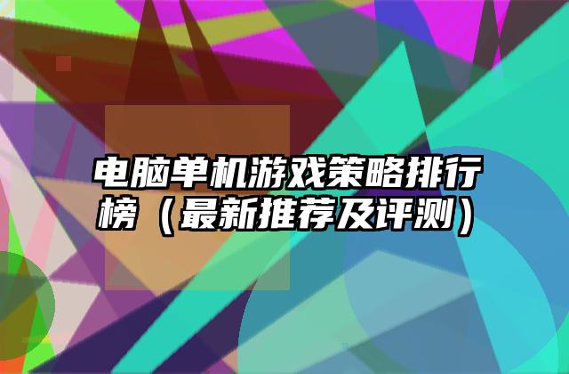 电脑单机游戏策略排行榜（最新推荐及评测）