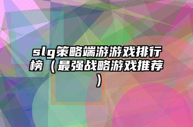 slg策略端游游戏排行榜（最强战略游戏推荐）