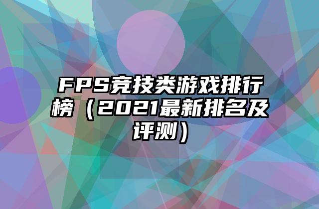 FPS竞技类游戏排行榜（2021最新排名及评测）