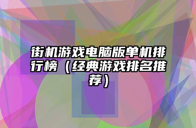 街机游戏电脑版单机排行榜（经典游戏排名推荐）