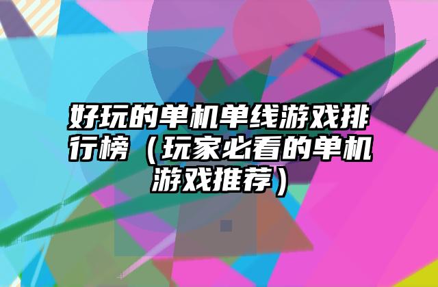 好玩的单机单线游戏排行榜（玩家必看的单机游戏推荐）