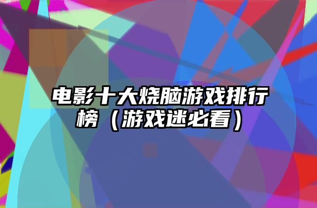 电影十大烧脑游戏排行榜（游戏迷必看）