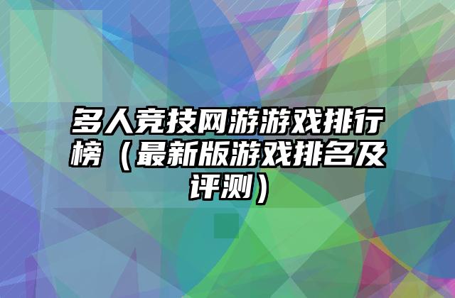 多人竞技网游游戏排行榜（最新版游戏排名及评测）
