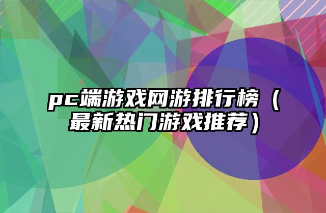 pc端游戏网游排行榜（最新热门游戏推荐）